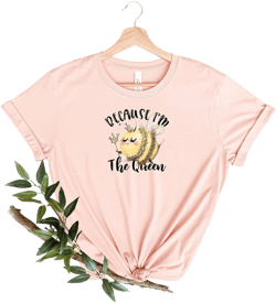 Queen Womens Bee Shirt Because I'm the Queen Tee Cute Bumble Bee Tshirt for Her Pastel Princess Sassy Pants Gift for Mom