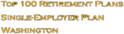 Top 100 US Retirement Plans - Single-Employer Pension Plans - Washington: Employee Benefit Plans