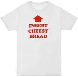 Insert Cheesy Bread Graphic Tee
