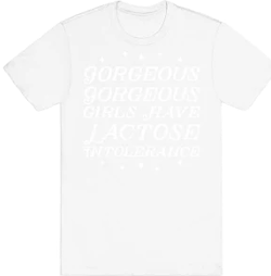 Gorgeous Girls Gorgeous Have Lactose Intolerance T-Shirt